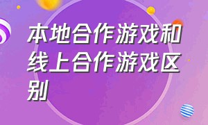 本地合作游戏和线上合作游戏区别