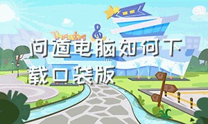 问道电脑如何下载口袋版