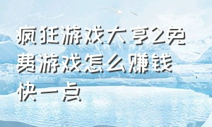 疯狂游戏大亨2免费游戏怎么赚钱快一点