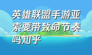 英雄联盟手游亚索要带致命节奏吗知乎