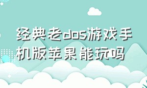 经典老dos游戏手机版苹果能玩吗