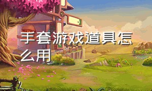 手套游戏道具怎么用