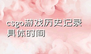 csgo游戏历史记录具体时间