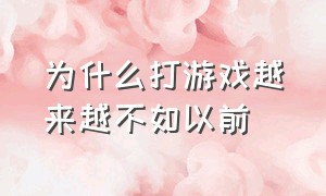 为什么打游戏越来越不如以前