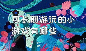 可长期游玩的小游戏有哪些