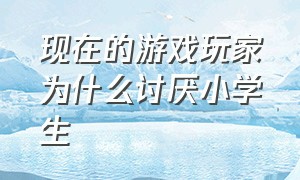 现在的游戏玩家为什么讨厌小学生