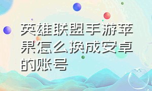 英雄联盟手游苹果怎么换成安卓的账号