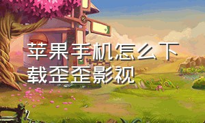 苹果手机怎么下载歪歪影视