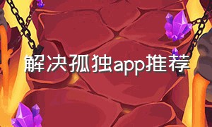 解决孤独app推荐