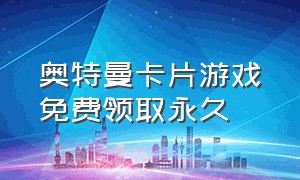 奥特曼卡片游戏免费领取永久