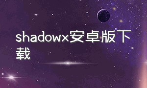 shadowx安卓版下载