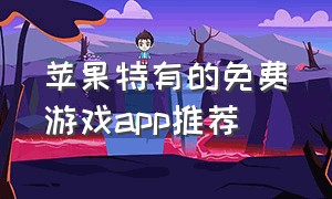 苹果特有的免费游戏app推荐