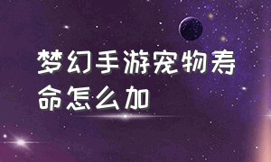 梦幻手游宠物寿命怎么加