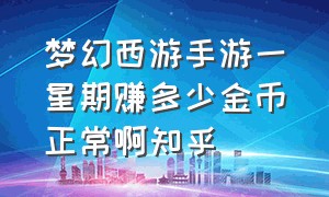 梦幻西游手游一星期赚多少金币正常啊知乎