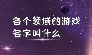 各个领域的游戏名字叫什么