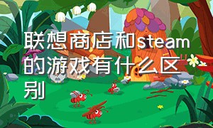 联想商店和steam的游戏有什么区别