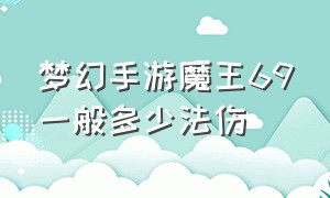 梦幻手游魔王69一般多少法伤