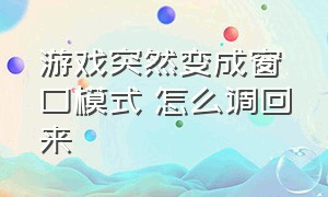 游戏突然变成窗口模式 怎么调回来