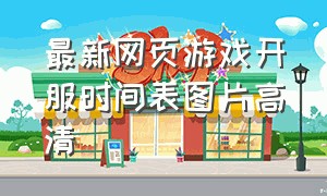 最新网页游戏开服时间表图片高清