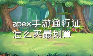 apex手游通行证怎么买最划算