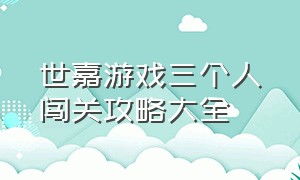 世嘉游戏三个人闯关攻略大全