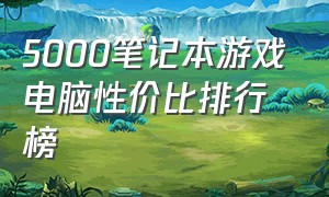 5000笔记本游戏电脑性价比排行榜