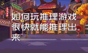 如何玩推理游戏很快就能推理出来