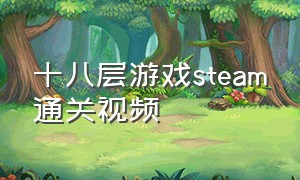 十八层游戏steam通关视频