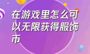 在游戏里怎么可以无限获得服饰币