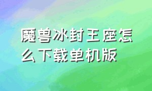 魔兽冰封王座怎么下载单机版