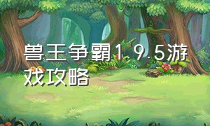 兽王争霸1.9.5游戏攻略