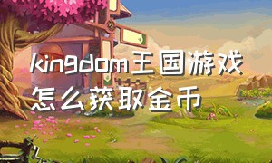 kingdom王国游戏怎么获取金币