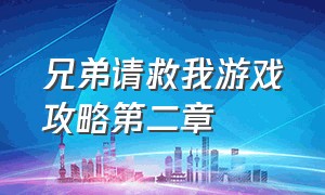 兄弟请救我游戏攻略第二章