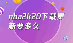 nba2k20下载更新要多久