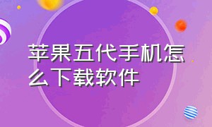 苹果五代手机怎么下载软件