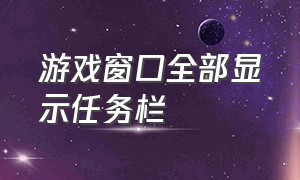 游戏窗口全部显示任务栏