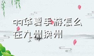 qq华夏手游怎么在九州换州