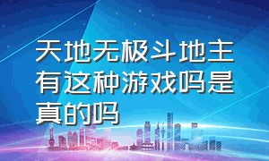 天地无极斗地主有这种游戏吗是真的吗