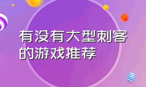 有没有大型刺客的游戏推荐