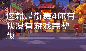 这就是街舞4你有我没有游戏完整版