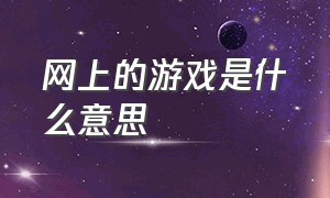 网上的游戏是什么意思