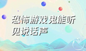 恐怖游戏鬼能听见说话声