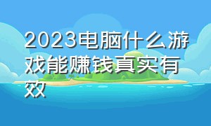 2023电脑什么游戏能赚钱真实有效