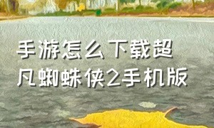 手游怎么下载超凡蜘蛛侠2手机版