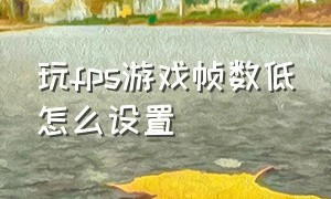 玩fps游戏帧数低怎么设置