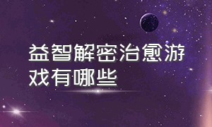 益智解密治愈游戏有哪些