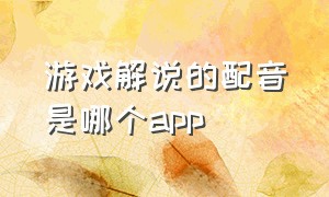 游戏解说的配音是哪个app