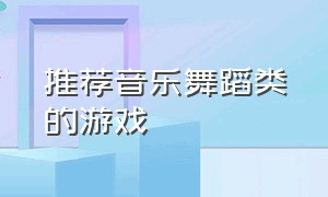 推荐音乐舞蹈类的游戏