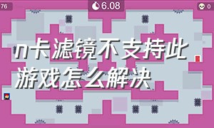 n卡滤镜不支持此游戏怎么解决