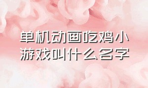 单机动画吃鸡小游戏叫什么名字